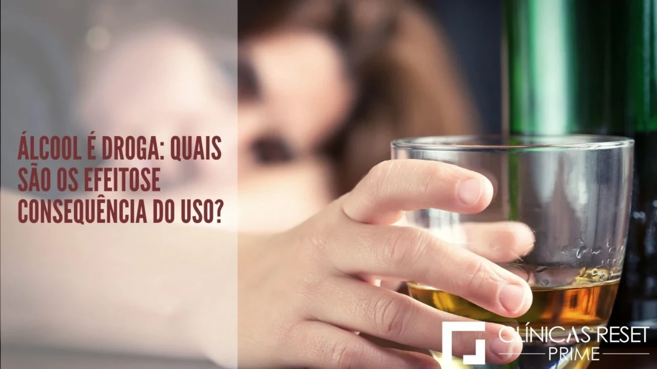 ÁLCOOL É DROGA: QUAIS SÃO OS EFEITOS E CONSEQUÊNCIA DO USO?