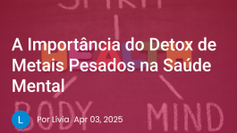 A Importância do Detox de Metais Pesados na Saúde Mental