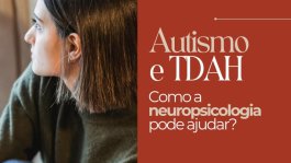 Avaliação Neuropsicológica para TDAH e TEA